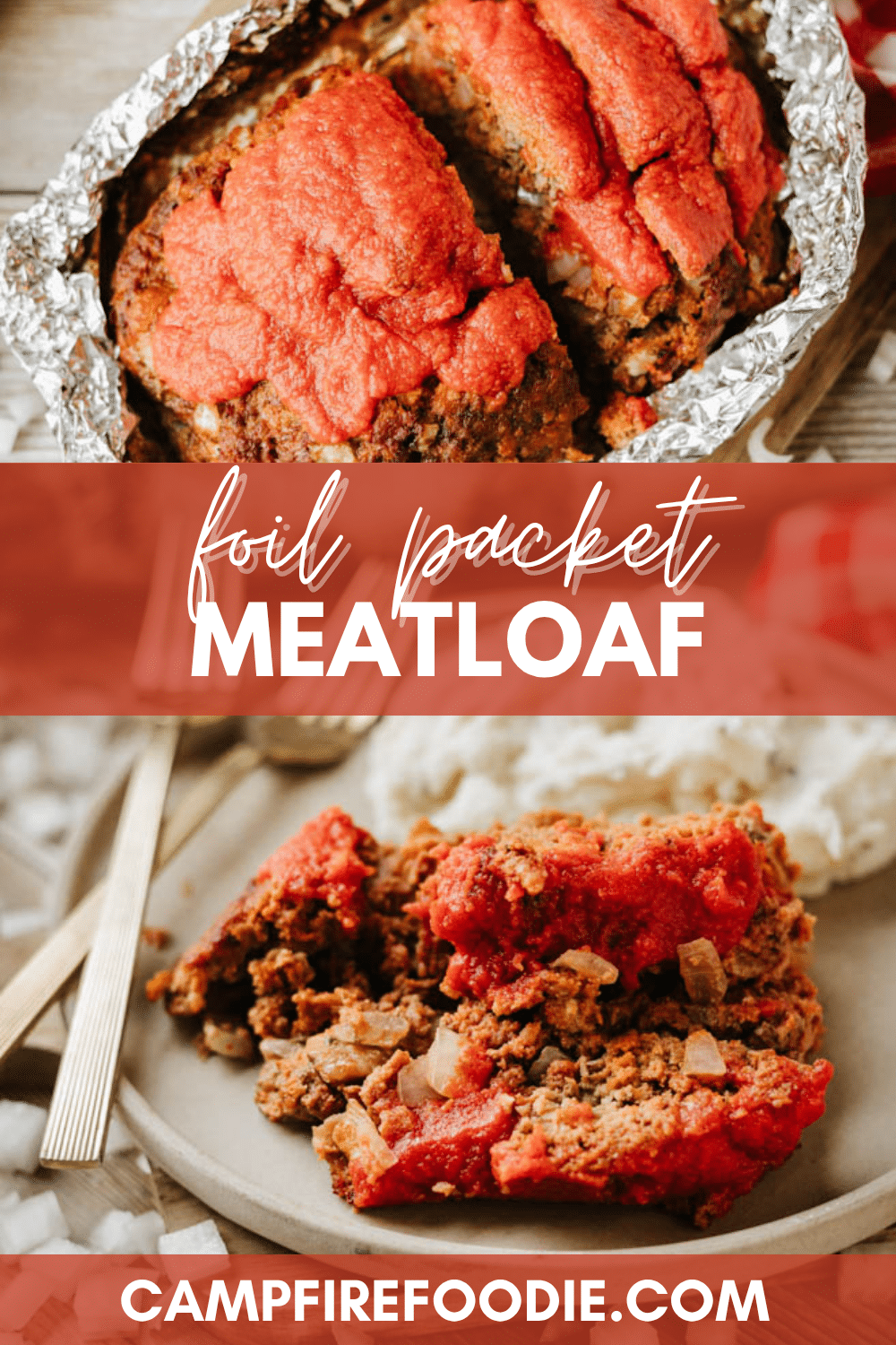 Two images of meatloaf: the top shows a foil-wrapped meatloaf with red sauce, partially sliced; the bottom shows two meatloaf slices on a plate with mashed potatoes. Text reads “Foil Packet Meatloaf” and “campfirefoodie.com.”.